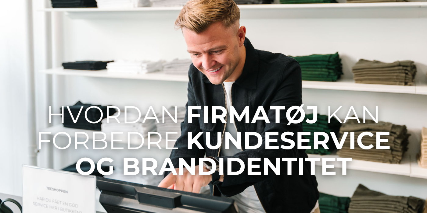 Hvordan Firmatøj Kan Forbedre Kundeservice og Brandidentitet