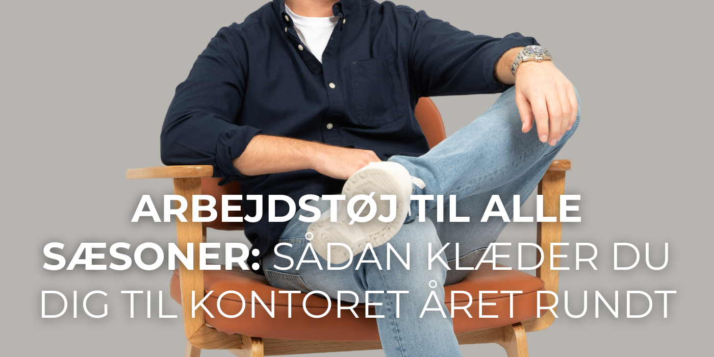 Arbejdstøj til Alle Sæsoner: Sådan Klæder Du Dig til Kontoret Året Rundt