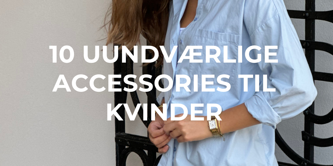 10 Uundværlige Accessories til Kvinder