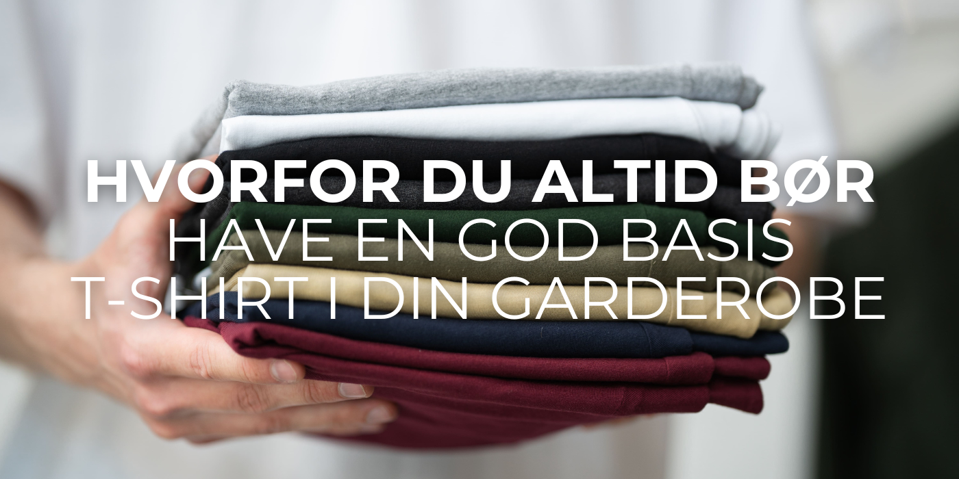 Hvorfor Du Altid Bør Have En God Basis T-Shirt I Din Garderobe