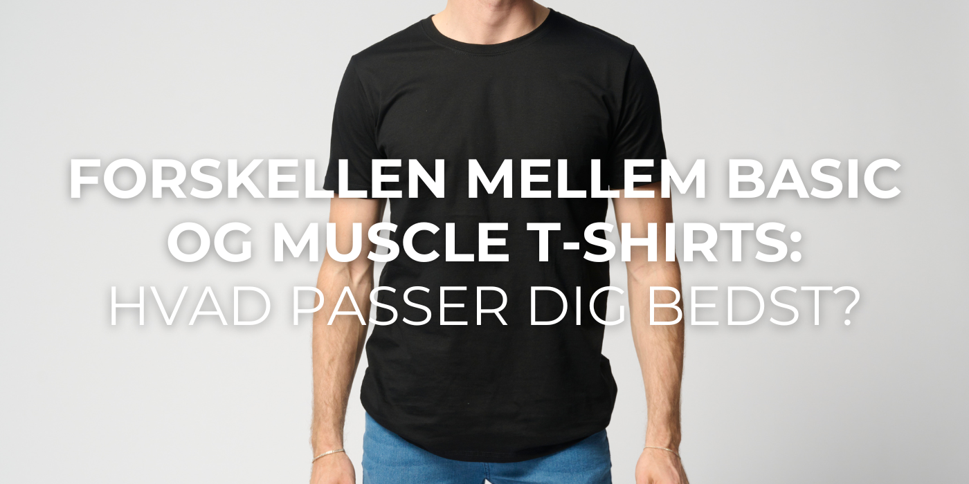 Forskellen mellem Basic og Muscle T-shirts: Hvad passer dig bedst?