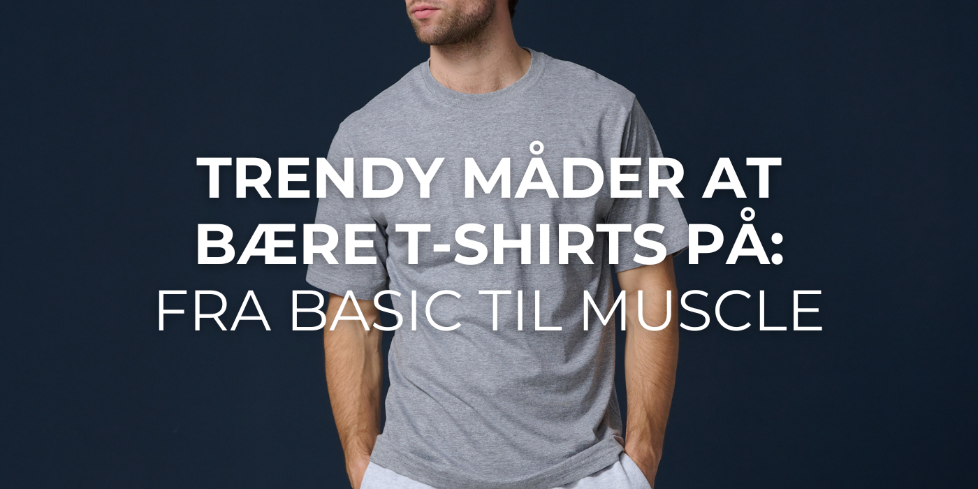 Trendy Måder at Bære T-shirts På: Fra Basic til Muscle