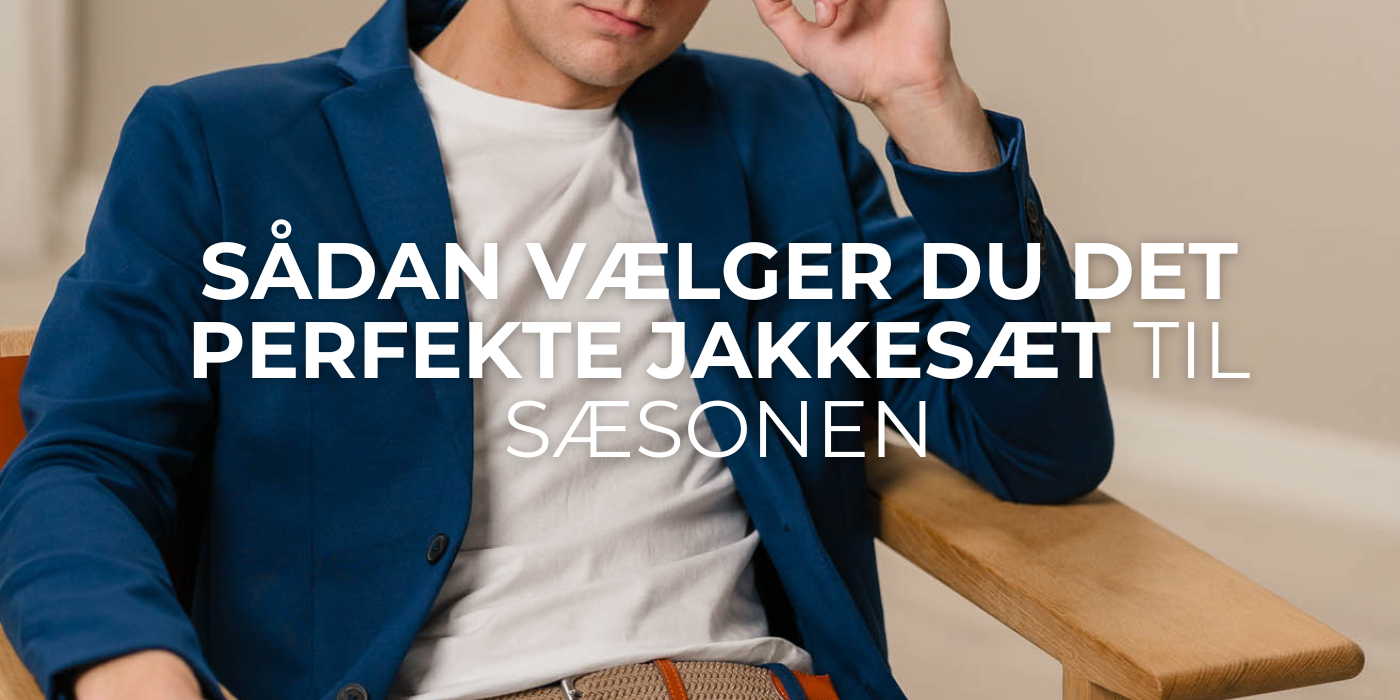 Sådan Vælger Du Det Perfekte Jakkesæt til Sæsonen