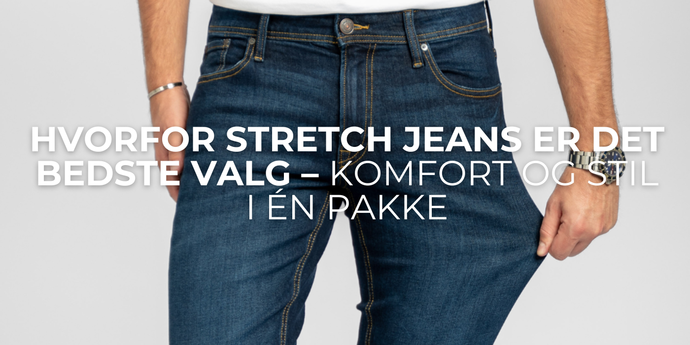 Hvorfor Stretch Jeans er det Bedste Valg – Komfort og Stil i Én Pakke