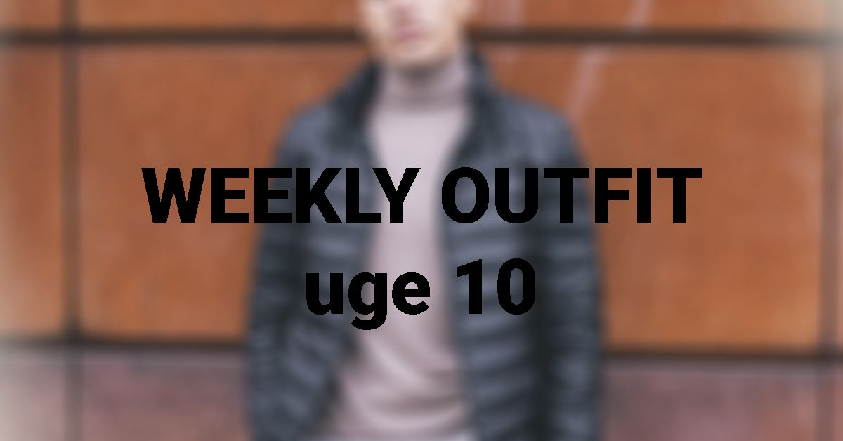 Weekly Outfit - Uge 10